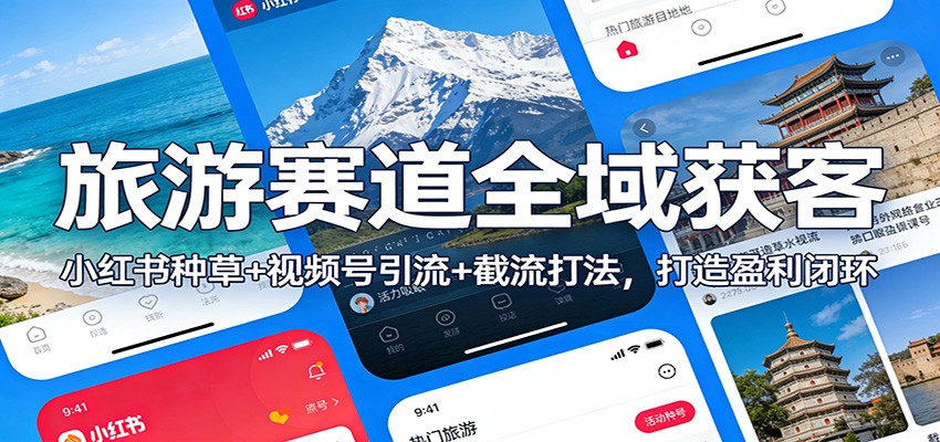 图片[1]-旅游赛道全域获客：小红书种草+视频号引流+截流打法，打造盈利闭环-智云网