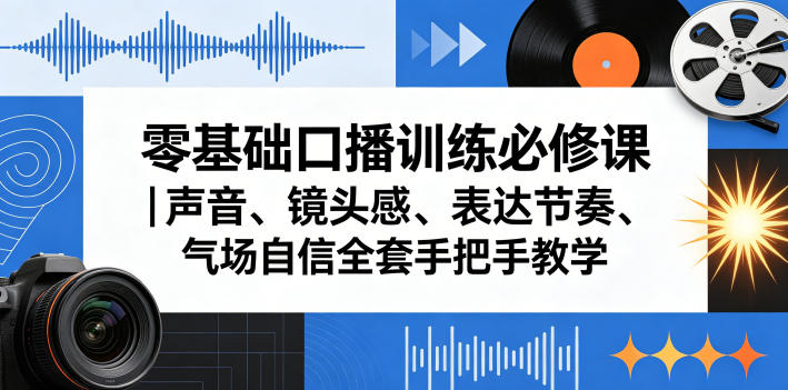 零基础口播训练必修课|声音、镜头感、表达节奏、气场自信全套手把手教学-智云网