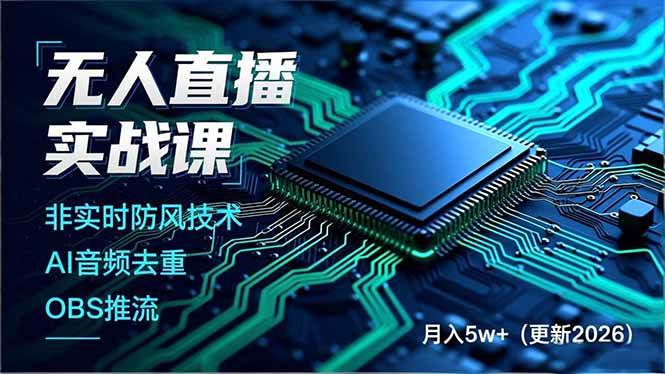 （18292期）无人直播实战课（更新5月02），非实时防风技术、AI音频去重、OBS推流，建立技术壁垒，月入5w+-智云网