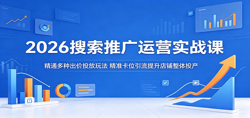 2026搜索推广运营实战课：精通多种出价投放玩法，精准卡位引流提升店铺整体投产-智云网