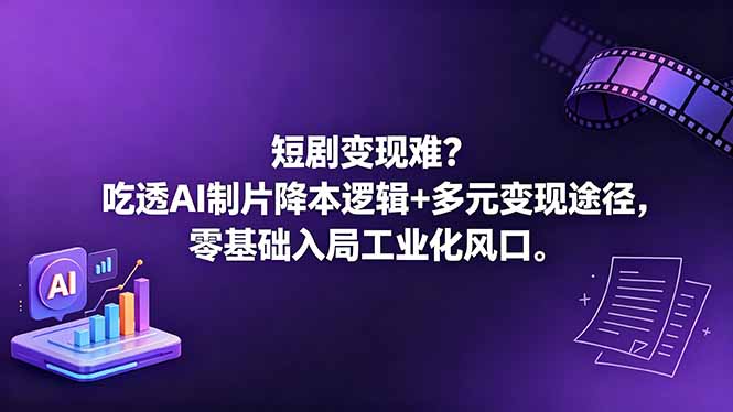 短剧变现难？吃透AI制片降本逻辑+多元变现途径，零基础入局工业化风口-智云网