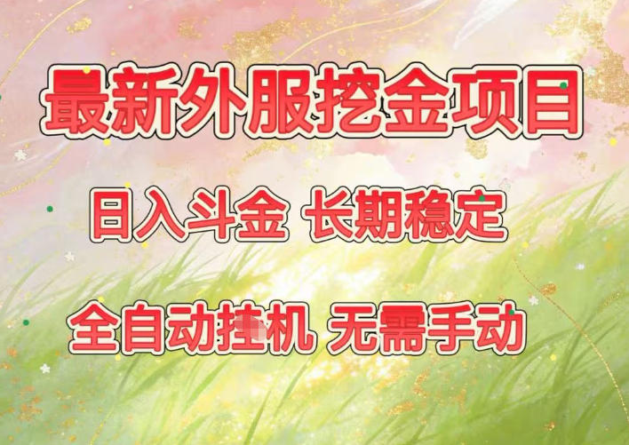 最新外服挖金项目,日入斗金,项目长期稳定,可放大操作,全自动运行,无需手动【揭秘】-智云网