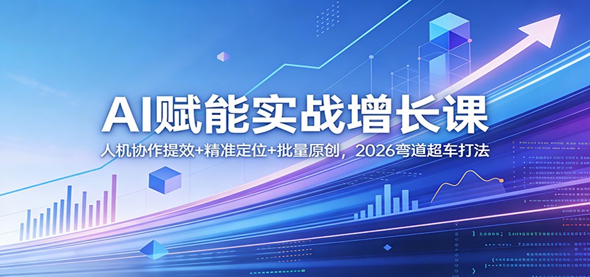 图片[1]-AI赋能实战增长课：人机协作提效+精准定位+批量原创，2026弯道超车打法-智云网