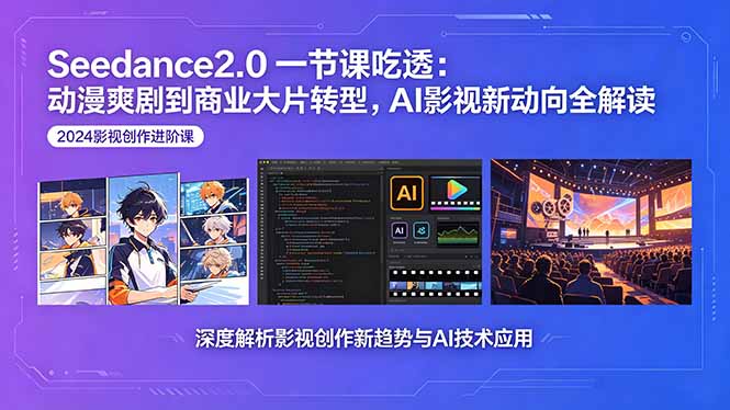 Seedance2.0一节课吃透：动漫爽剧到商业大片转型，AI影视新动向全解读-智云网
