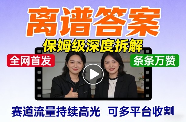 全网首发短视频【离谱答案】保姆级深度拆解,制作简单条条万赞,赛道流量持续高光,可多平台收割