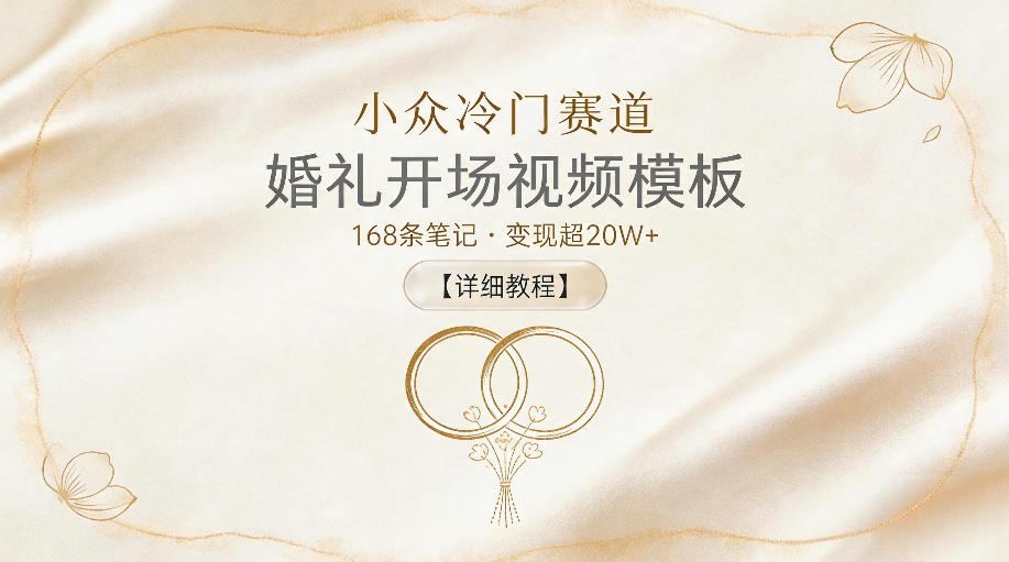 小众冷门赛道，婚礼开场视频模板，168条笔记，变现超20W+【详细教程】-智云网