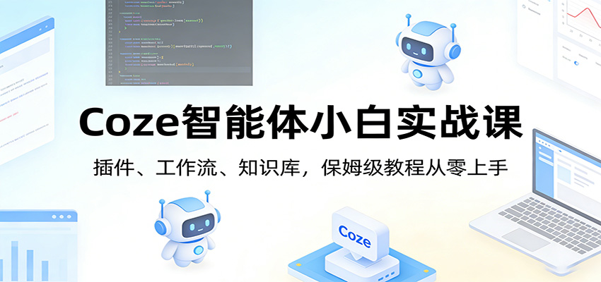 图片[1]-Coze智能体小白实战课：插件、工作流、知识库，保姆级教程从零上手-智云网
