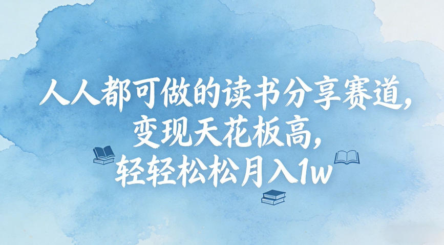 人人都可做的读书分享赛道,变现天花板高,轻轻松松月入1w-智云网