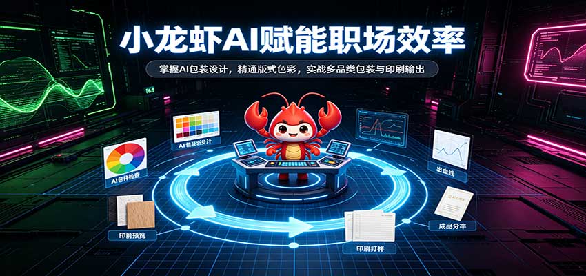 小龙虾AI赋能职场效率：掌握AI包装设计，精通版式色彩，实战多品类包装与印刷输出-智云网
