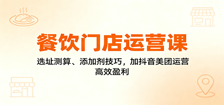 图片[1]-餐饮门店运营课：选址测算、添加剂技巧，加抖音美团运营，高效盈利-智云网