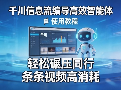 千川信息流编导高效智能体+使用教程,轻松碾压同行,实现条条视频高消耗-智云网