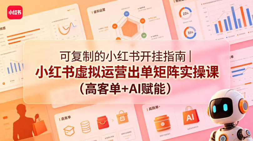可复制的小红书开挂指南|小红书虚拟运营出单矩阵实操课(高客单+AI赋能) 可复制的小红书开挂指南|小红书虚拟运营出单矩阵实操课(高客单+AI赋能)