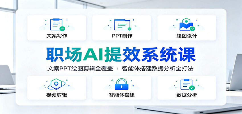 职场AI提效系统课:文案PPT绘图剪辑全覆盖,智能体搭建数据分析全打法-智云网