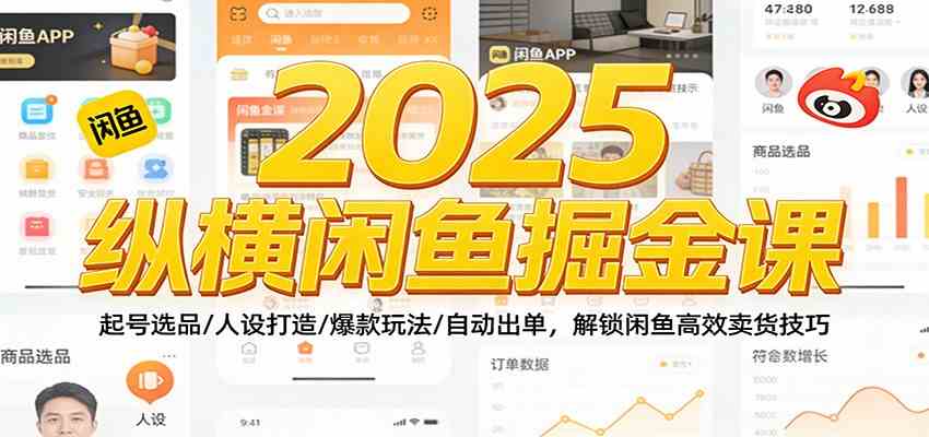 2025纵横闲鱼掘金课:起号选品/人设打造/爆款玩法/自动出单,解锁闲鱼高效卖货技巧-智云网