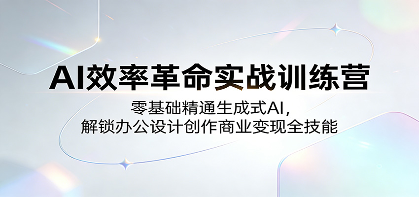 AI效率革命实战训练营:零基础精通生成式AI,解锁办公设计创作商业变现全技能-智云网