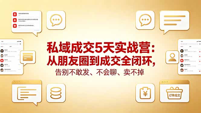 私域成交5天实战营：从朋友圈到成交全闭环，告别不敢发、不会聊、卖不掉-智云网