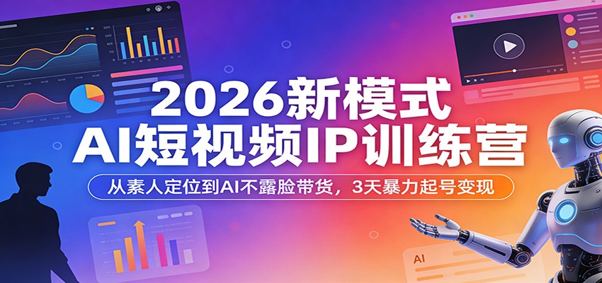 2026新模式AI短视频IP训练营:从素人定位到AI不露脸带货,3天暴力起号变现-智云网
