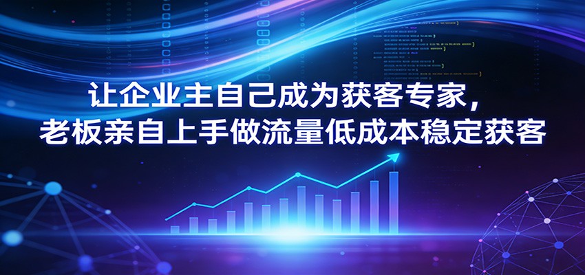 图片[1]-让企业主自己成为获客专家，老板亲自上手做流量低成本稳定获客-智云网