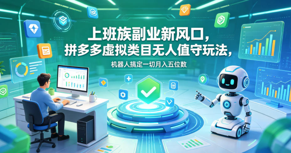 上班族副业新风口,拼多多虚拟类目无人值守玩法,机器人搞定一切月入五位数【揭秘】-智云网
