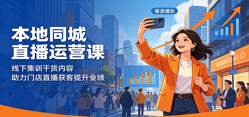 本地同城直播运营课:线下集训干货内容,助力门店直播获客提升业绩-智云网