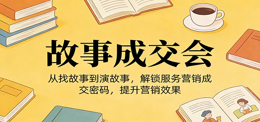 图片[1]-《故事成交会》从找故事到演故事，解锁服务营销成交密码，提升营销效果-智云网
