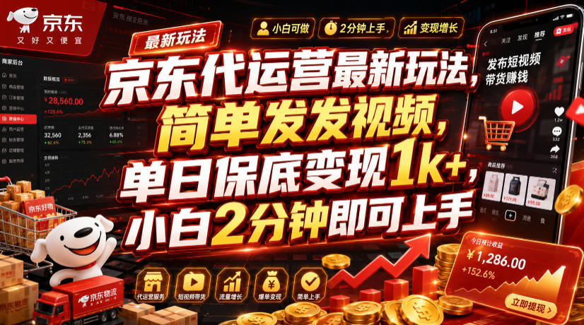 京东代运营最新玩法，简单发发视频，单日保底变现1k+，小白2分钟即可上手【揭秘】-智云网