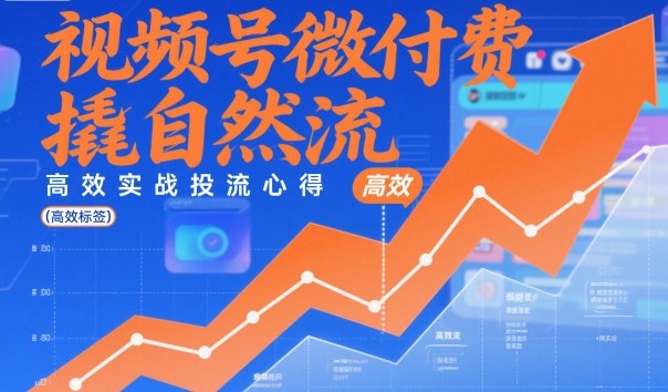 视频号微付费撬自然流，高效实战投流心得-智云网