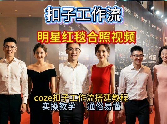 谁懂啊!和顶流明星同框走红毯?这个Coze工作流直接圆梦,2026保姆级教程杀疯B站-智云网
