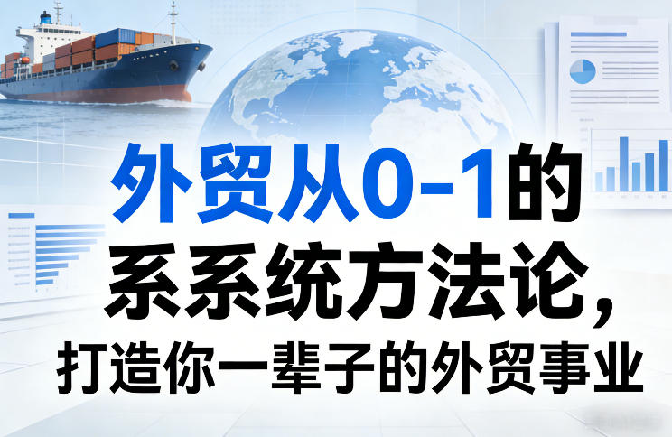 外贸从0-1的系统方法论，打造你一辈子的外贸事业