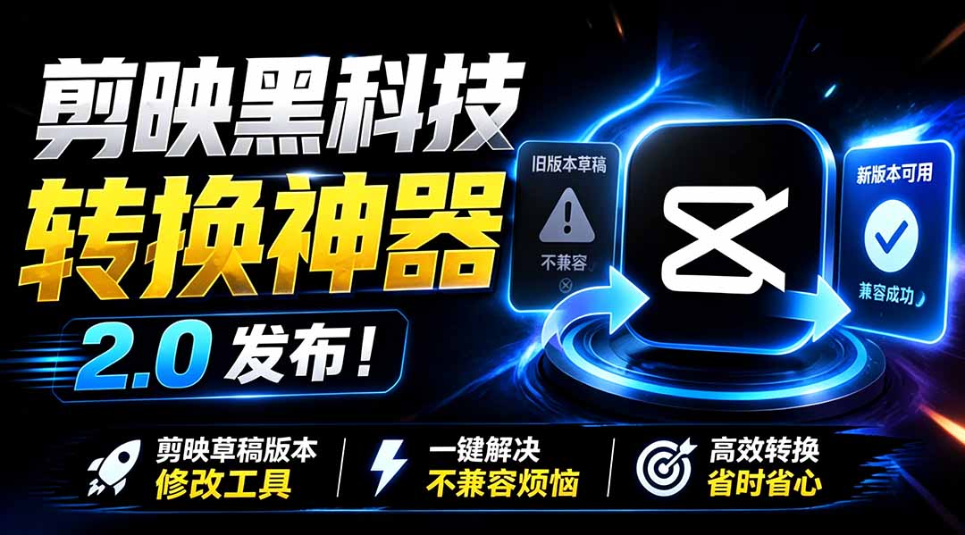 最新剪映黑科技转换神器 2.0 发布!剪映草稿版本修改工具 ,一键解决剪映草稿不兼容烦恼,完全免费-智云网