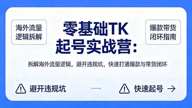 (18189期)零基础 TK 起号实战营:拆解海外流量逻辑,避开违规坑,快速打通爆款与带货闭环-智云网