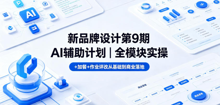 新品牌设计第9期AI辅助计划|全模块实操+加餐+作业评改从基础到商业落地-智云网