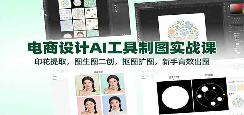电商设计AI工具制图实战课:印花提取,图生图二创,抠图扩图,新手高效出图-智云网