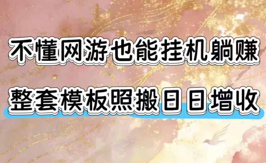不懂网游也能挂G躺賺，整套模板照搬日日增收，单机每天稳定1000+【揭秘】-智云网
