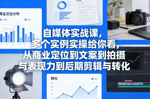 自媒体实战课,多个实例实操给你看,从商业定位到文案到拍摄与表现力到后期剪辑与转化-智云网