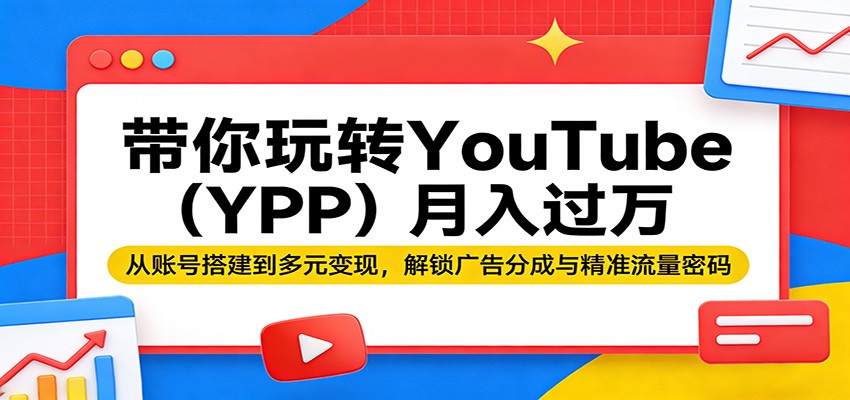 图片[1]-带你玩转YouTube(YPP)月入过万：从账号搭建到多元变现，解锁广告分成与精准流量密码-智云网