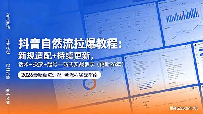 (18411期)抖音自然流拉爆教程:新规适配+持续更新,话术+投放+起号一站式实战教学(更新26年5月11)-智云网