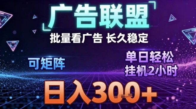 最新广告联盟全自动掘金,长期稳定,单窗口最高收益30+,可矩阵日入3张【揭秘】-智云网
