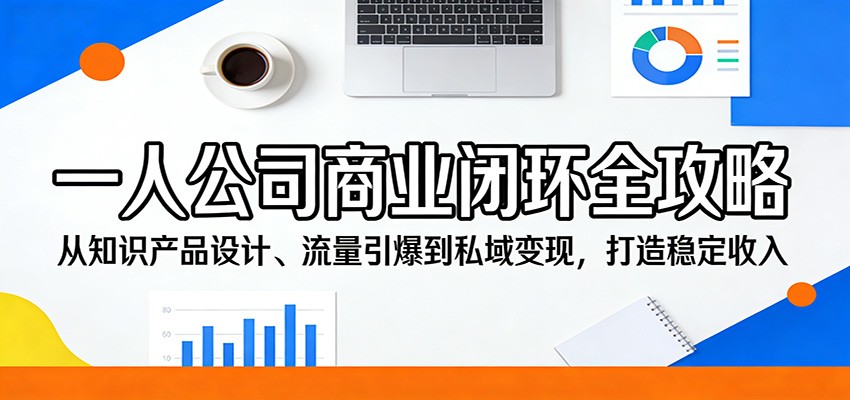 图片[1]-一人公司商业闭环全攻略：从知识产品设计、流量引爆到私域变现，打造稳定收入-智云网