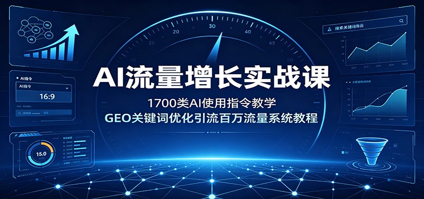 AI流量增长实战课：1700类AI使用指令教学，GEO关键词优化引流百万流量系统教程-智云网