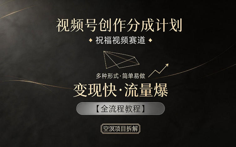 视频号创作分成计划,祝福视频赛道,多种制作形式,简单易做,变现快流量爆【全流程教程】-智云网