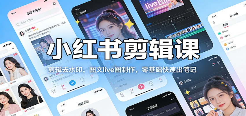 图片[1]-小红书剪辑课：剪辑去水印，图文live图制作，零基础快速出笔记-智云网