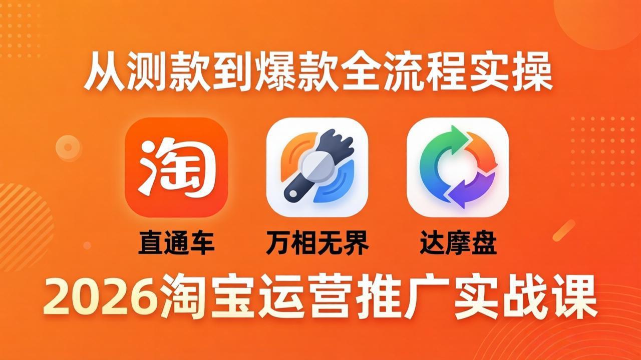 2026淘宝运营推广实战课-更新4月20:直通车 + 万相无界 + 达摩盘,从测款到爆款全流程实操-智云网