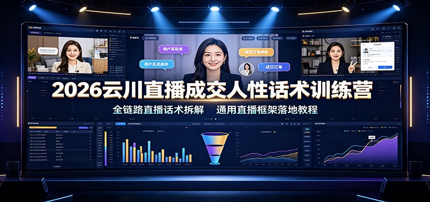 2026云川直播成交人性话术训练营:全链路直播话术拆解,通用直播框架落地教程-智云网