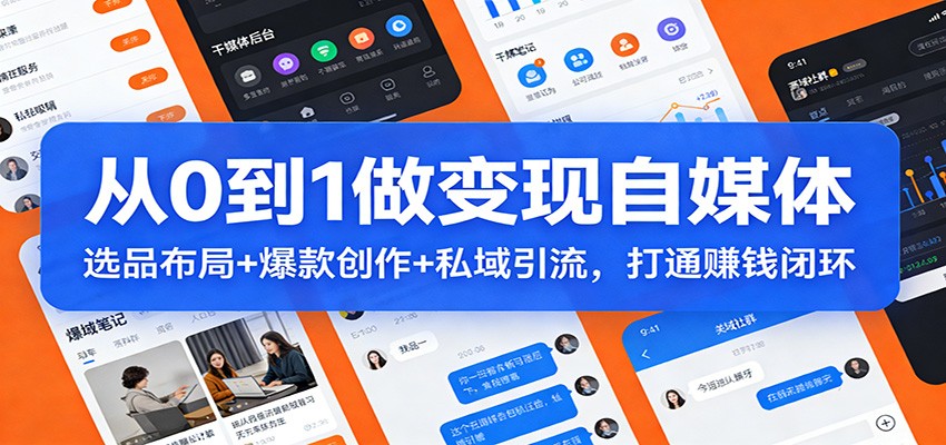 图片[1]-从0到1做变现自媒体：选品布局+ 爆款创作+私域引流，打通赚钱闭环-智云网