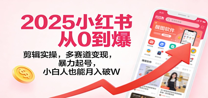图片[1]-2025小红书从0到爆：剪辑实操，多赛道变现，暴力起号，零基础也能月入破W-智云网