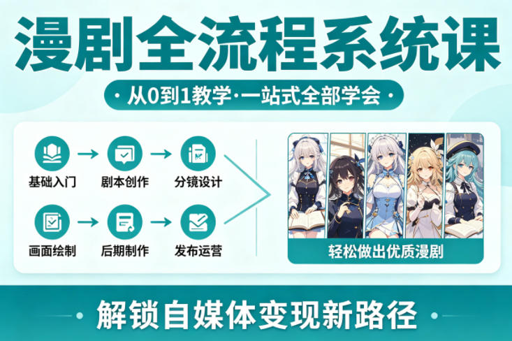 漫剧全流程系统课,从0到1教学,一站式全部学会,轻松做出优质漫剧,解锁自媒体变现新路径-智云网
