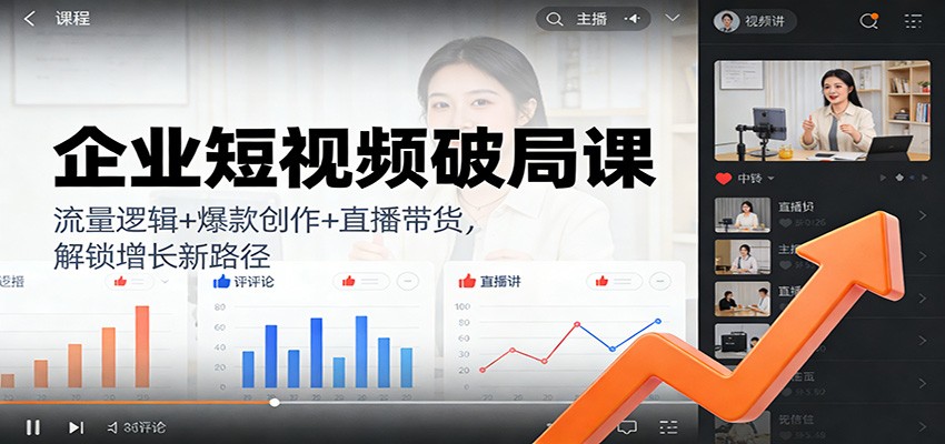图片[1]-企业短视频破局课：流量逻辑+爆款创作+直播带货，解锁增长新路径-智云网