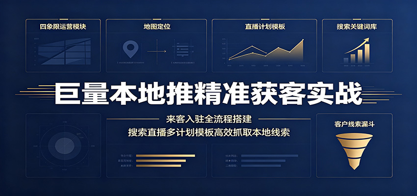 巨量本地推精准获客实战：来客入驻全流程搭建，搜索直播多计划模板高效抓取本地线索-智云网