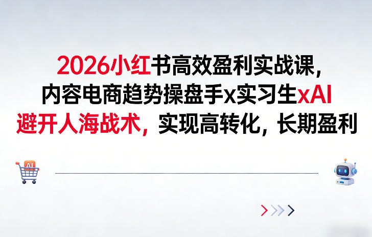 2026小红书高效盈利实战课，内容电商趋势操盘手x实习生xAI，避开人海战术，实现高转化，长期盈利-智云网